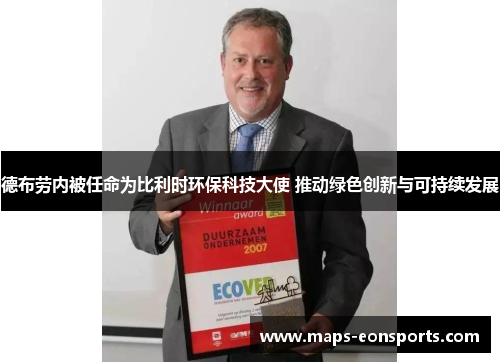 德布劳内被任命为比利时环保科技大使 推动绿色创新与可持续发展