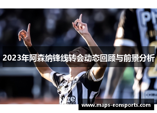 2023年阿森纳锋线转会动态回顾与前景分析