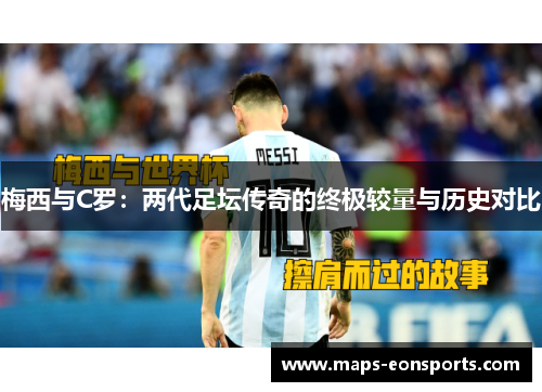梅西与C罗：两代足坛传奇的终极较量与历史对比