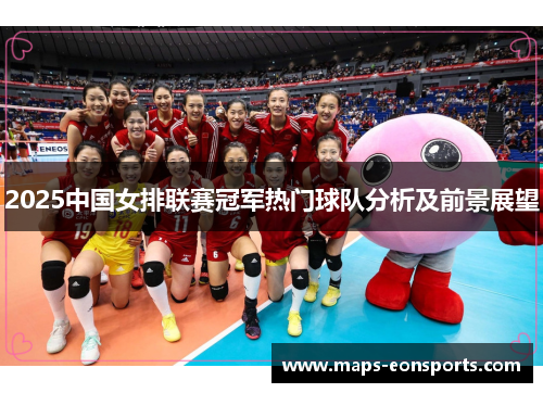 2025中国女排联赛冠军热门球队分析及前景展望