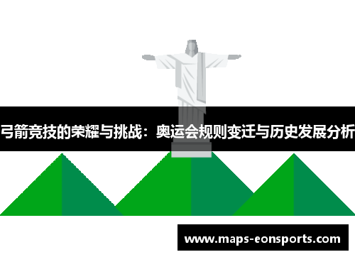 弓箭竞技的荣耀与挑战：奥运会规则变迁与历史发展分析
