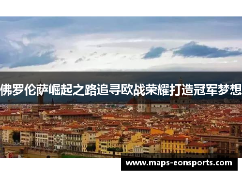 佛罗伦萨崛起之路追寻欧战荣耀打造冠军梦想