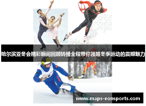 哈尔滨亚冬会精彩瞬间回顾转播全程带你领略冬季运动的震撼魅力