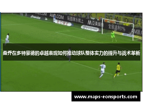桑乔在多特蒙德的卓越表现如何推动球队整体实力的提升与战术革新