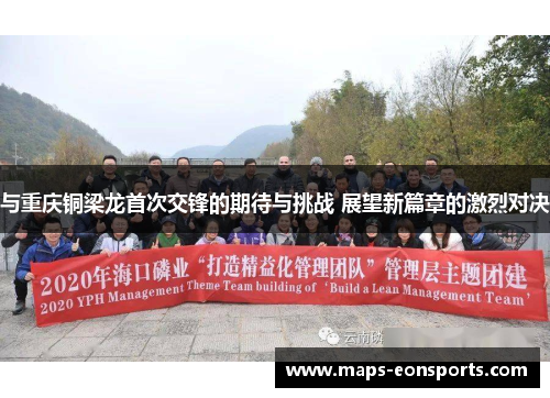 与重庆铜梁龙首次交锋的期待与挑战 展望新篇章的激烈对决