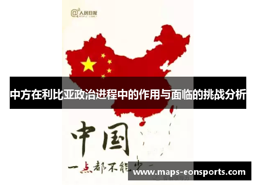 中方在利比亚政治进程中的作用与面临的挑战分析