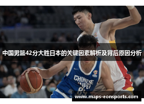 中国男篮42分大胜日本的关键因素解析及背后原因分析
