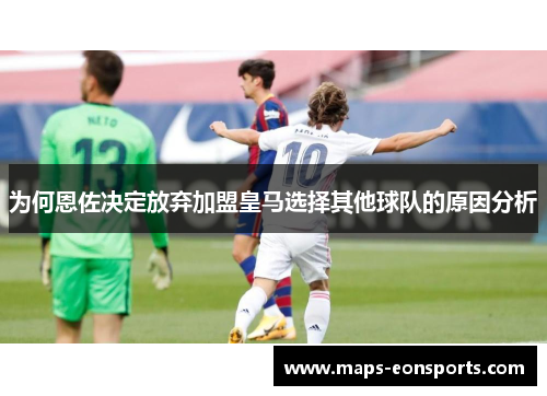 为何恩佐决定放弃加盟皇马选择其他球队的原因分析