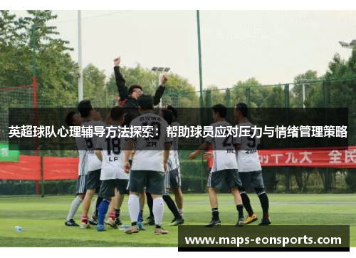 英超球队心理辅导方法探索：帮助球员应对压力与情绪管理策略