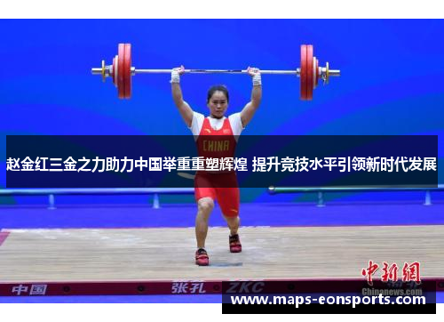 赵金红三金之力助力中国举重重塑辉煌 提升竞技水平引领新时代发展
