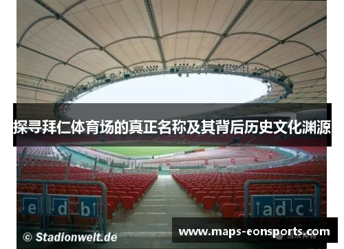 探寻拜仁体育场的真正名称及其背后历史文化渊源 探寻拜仁体育场的真正名称及其背后历史文化渊源