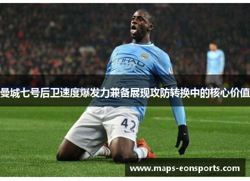 曼城七号后卫速度爆发力兼备展现攻防转换中的核心价值 曼城七号后卫速度爆发力兼备展现攻防转换中的核心价值