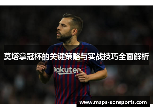 莫塔拿冠杯的关键策略与实战技巧全面解析 莫塔拿冠杯的关键策略与实战技巧全面解析