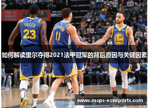 如何解读里尔夺得2021法甲冠军的背后原因与关键因素 如何解读里尔夺得2021法甲冠军的背后原因与关键因素