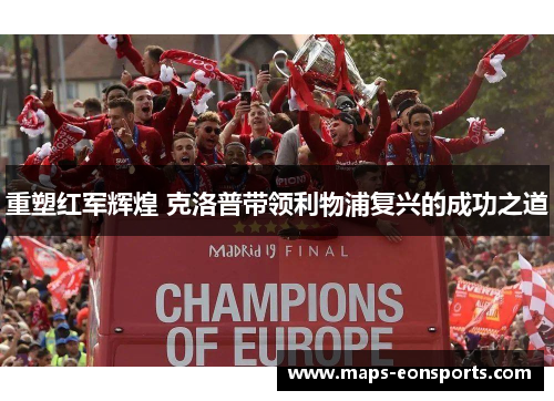 重塑红军辉煌 克洛普带领利物浦复兴的成功之道 重塑红军辉煌 克洛普带领利物浦复兴的成功之道