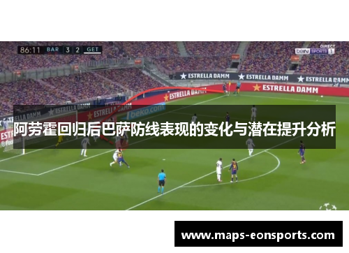 阿劳霍回归后巴萨防线表现的变化与潜在提升分析