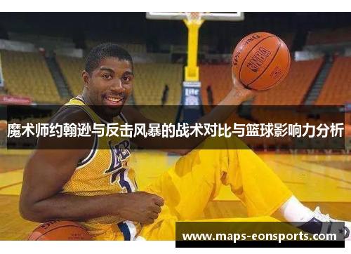 魔术师约翰逊与反击风暴的战术对比与篮球影响力分析 魔术师约翰逊与反击风暴的战术对比与篮球影响力分析